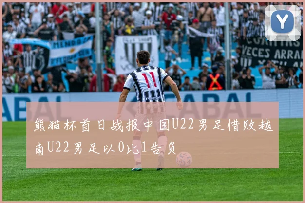 熊猫杯首日战报中国U22男足惜败越南U22男足以0比1告负