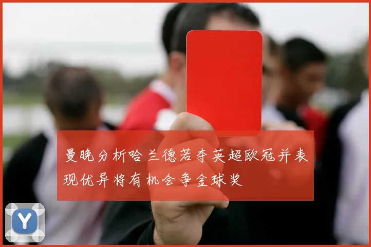 曼晚分析哈兰德若夺英超欧冠并表现优异将有机会争金球奖