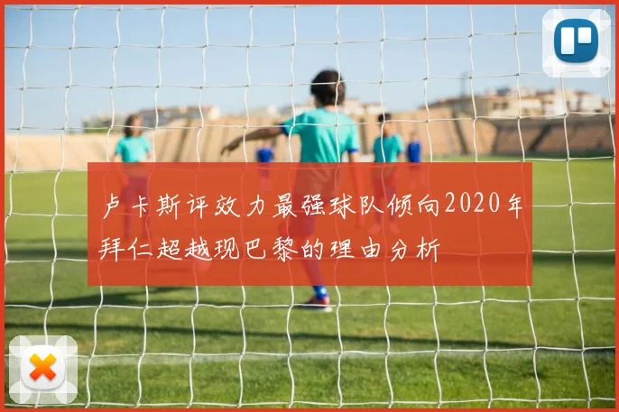 卢卡斯评效力最强球队倾向2020年拜仁超越现巴黎的理由分析