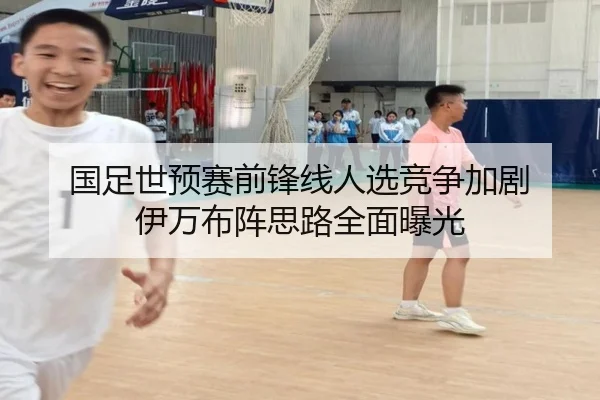 国足世预赛前锋线人选竞争加剧 伊万布阵思路全面曝光(bandao)