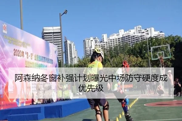 阿森纳冬窗补强计划曝光中场防守硬度成优先级（bandao）